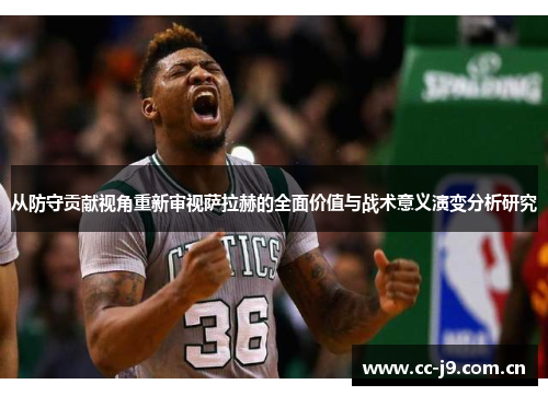 从防守贡献视角重新审视萨拉赫的全面价值与战术意义演变分析研究 从防守贡献视角重新审视萨拉赫的全面价值与战术意义演变分析研究